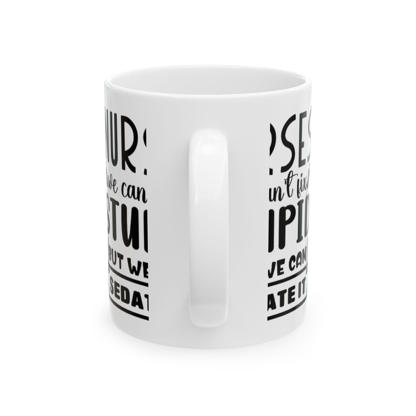 Funny Nurse Mug - We Can't Fix Stupid, But We Can Sedate It | Gift for Nurses, Humor Mug, Medical Profession Coffee Cup, Nursing Gift