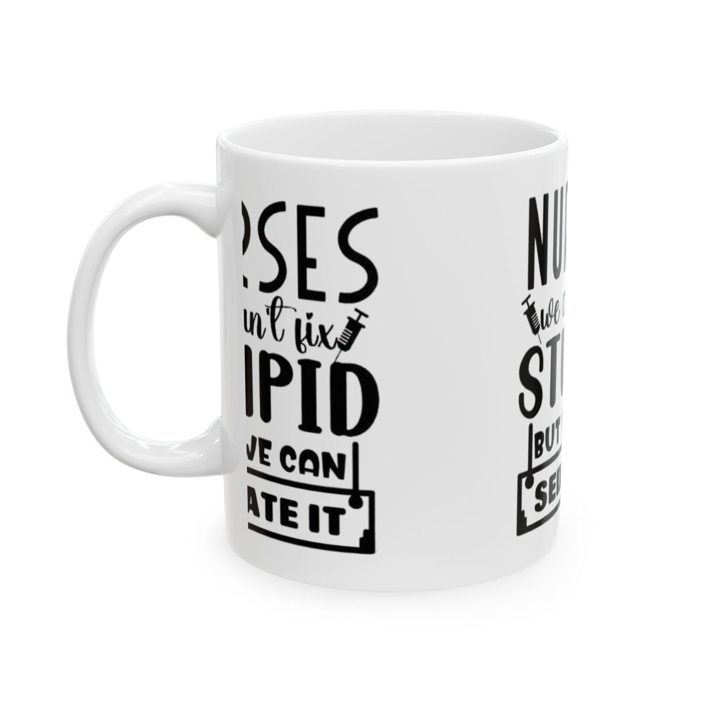 Funny Nurse Mug - We Can't Fix Stupid, But We Can Sedate It | Gift for Nurses, Humor Mug, Medical Profession Coffee Cup, Nursing Gift