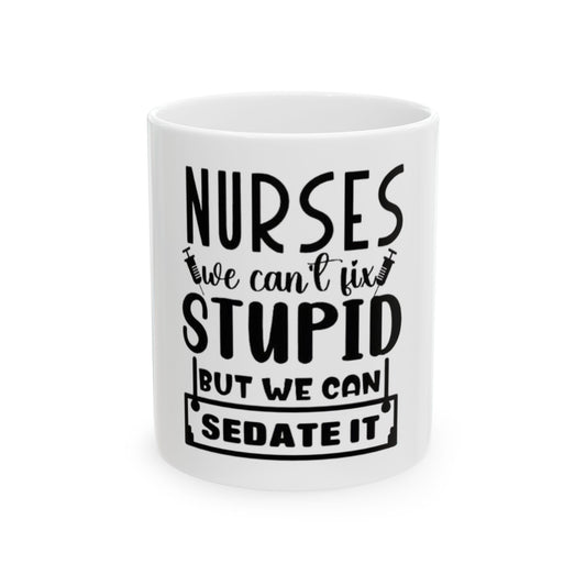 Funny Nurse Mug - We Can't Fix Stupid, But We Can Sedate It | Gift for Nurses, Humor Mug, Medical Profession Coffee Cup, Nursing Gift